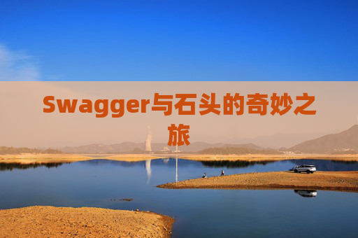 Swagger与石头的奇妙之旅